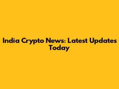 India Crypto News: Latest Updates Today