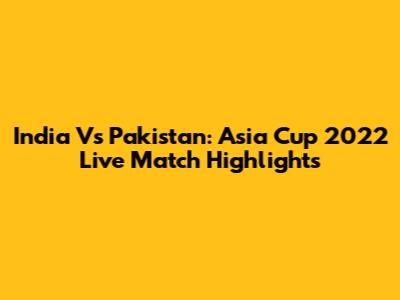 India Vs Pakistan: Asia Cup 2022 Live Match Highlights