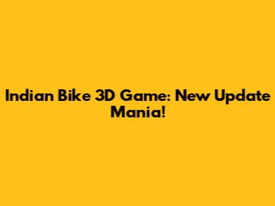 Indian Bike 3D Game: New Update Mania!