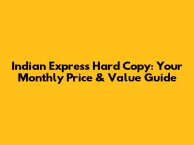 Indian Express Hard Copy: Your Monthly Price & Value Guide