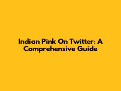 Indian Pink On Twitter: A Comprehensive Guide