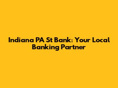 Indiana PA St Bank: Your Local Banking Partner