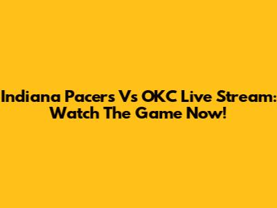 Indiana Pacers Vs OKC Live Stream: Watch The Game Now!