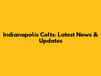 Indianapolis Colts: Latest News & Updates