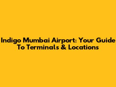 Indigo Mumbai Airport: Your Guide To Terminals & Locations