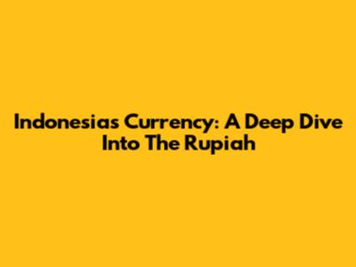Indonesia's Currency: A Deep Dive Into The Rupiah