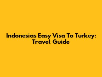 Indonesia's Easy Visa To Turkey: Travel Guide