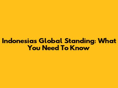 Indonesia's Global Standing: What You Need To Know