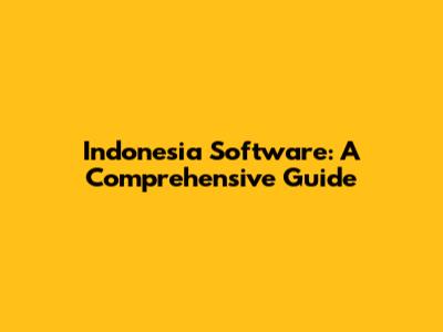 Indonesia Software: A Comprehensive Guide