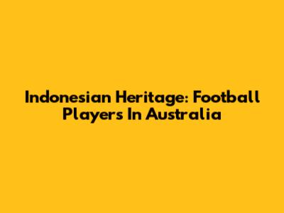 Indonesian Heritage: Football Players In Australia