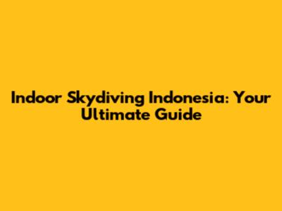 Indoor Skydiving Indonesia: Your Ultimate Guide