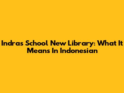 Indra's School New Library: What It Means In Indonesian