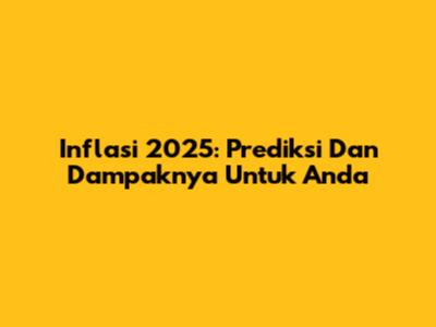 Inflasi 2025: Prediksi Dan Dampaknya Untuk Anda