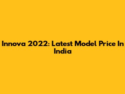 Innova 2022: Latest Model Price In India