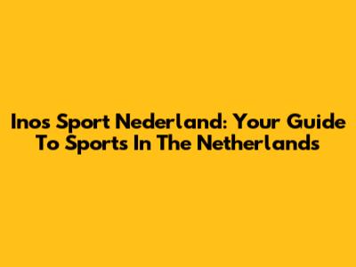 Inos Sport Nederland: Your Guide To Sports In The Netherlands