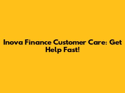Inova Finance Customer Care: Get Help Fast!