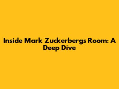 Inside Mark Zuckerberg's Room: A Deep Dive