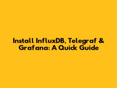 Install InfluxDB, Telegraf & Grafana: A Quick Guide