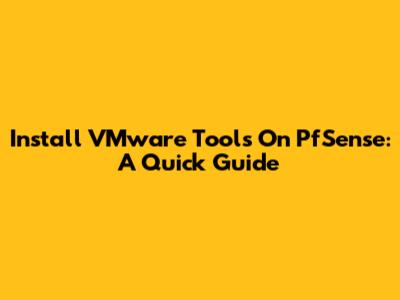Install VMware Tools On PfSense: A Quick Guide