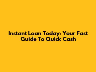 Instant Loan Today: Your Fast Guide To Quick Cash