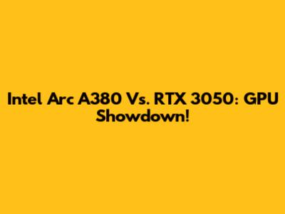 Intel Arc A380 Vs. RTX 3050: GPU Showdown!