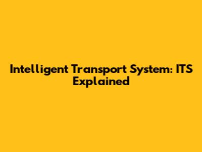 Intelligent Transport System: ITS Explained