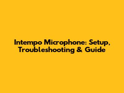 Intempo Microphone: Setup, Troubleshooting & Guide