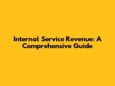 Internal Service Revenue: A Comprehensive Guide