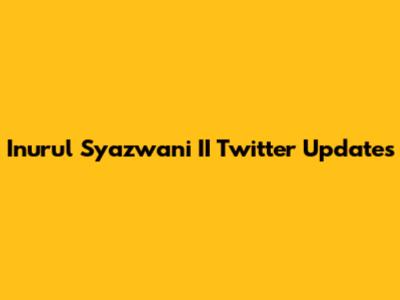 Inurul Syazwani II Twitter Updates