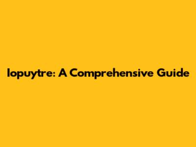 Iopuytre: A Comprehensive Guide