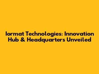 Iormat Technologies: Innovation Hub & Headquarters Unveiled