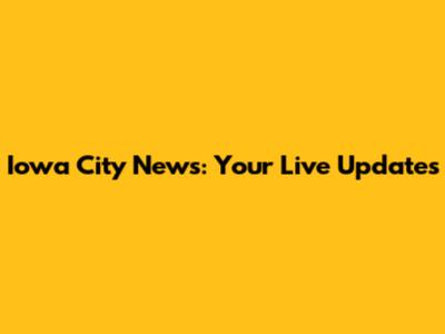 Iowa City News: Your Live Updates