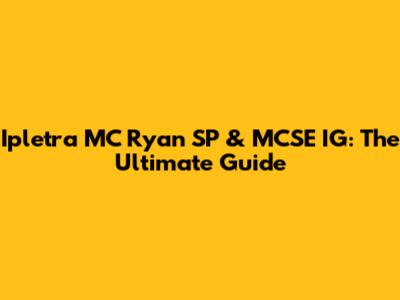 Ipletra MC Ryan SP & MCSE IG: The Ultimate Guide