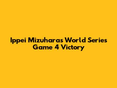 Ippei Mizuhara's World Series Game 4 Victory