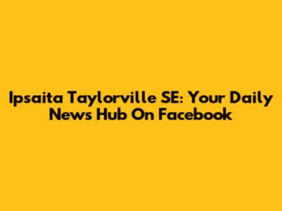 Ipsaita Taylorville SE: Your Daily News Hub On Facebook