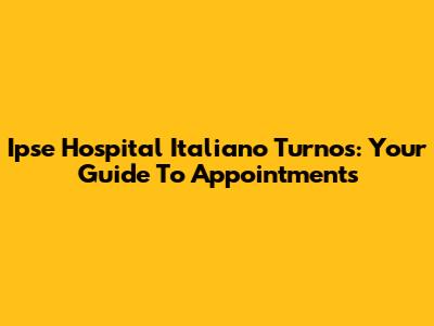 Ipse Hospital Italiano Turnos: Your Guide To Appointments