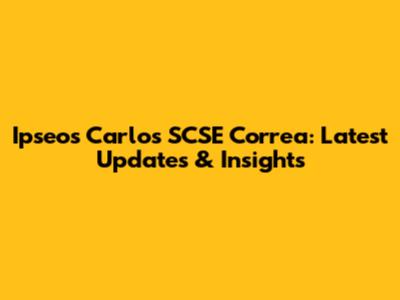 Ipseos Carlos SCSE Correa: Latest Updates & Insights