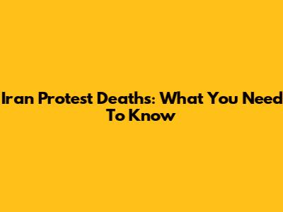 Iran Protest Deaths: What You Need To Know