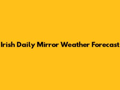 Irish Daily Mirror Weather Forecast
