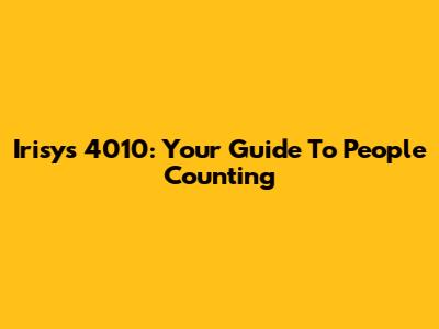 Irisys 4010: Your Guide To People Counting