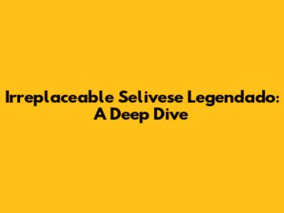 Irreplaceable Selivese Legendado: A Deep Dive