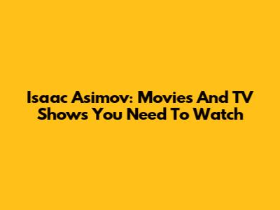 Isaac Asimov: Movies And TV Shows You Need To Watch