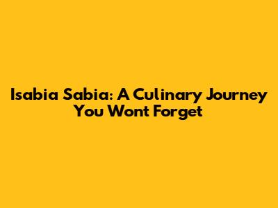 Isabia Sabia: A Culinary Journey You Won't Forget