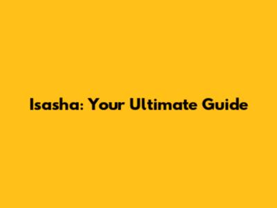 Isasha: Your Ultimate Guide