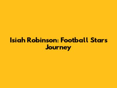 Isiah Robinson: Football Star's Journey