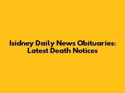 Isidney Daily News Obituaries: Latest Death Notices