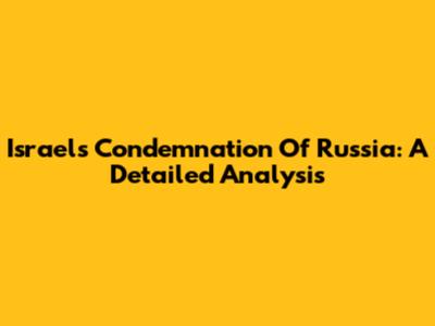 Israel's Condemnation Of Russia: A Detailed Analysis