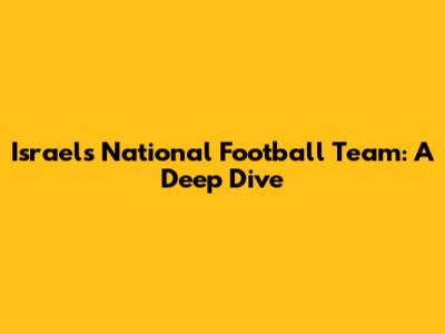 Israel's National Football Team: A Deep Dive