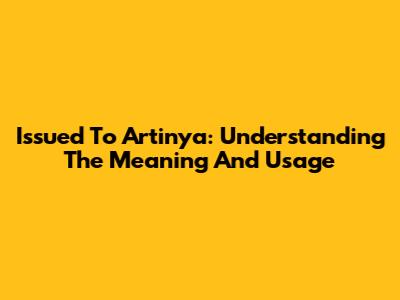 Issued To Artinya: Understanding The Meaning And Usage