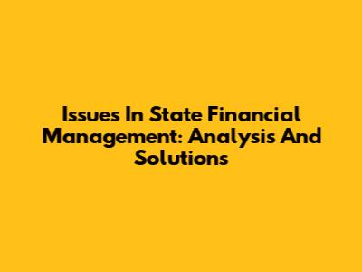 Issues In State Financial Management: Analysis And Solutions